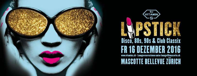 LIPSTICK Party - Disco, 80s, 90s and Club Classics by DJ Vitamin S @ Mascotte Zürich